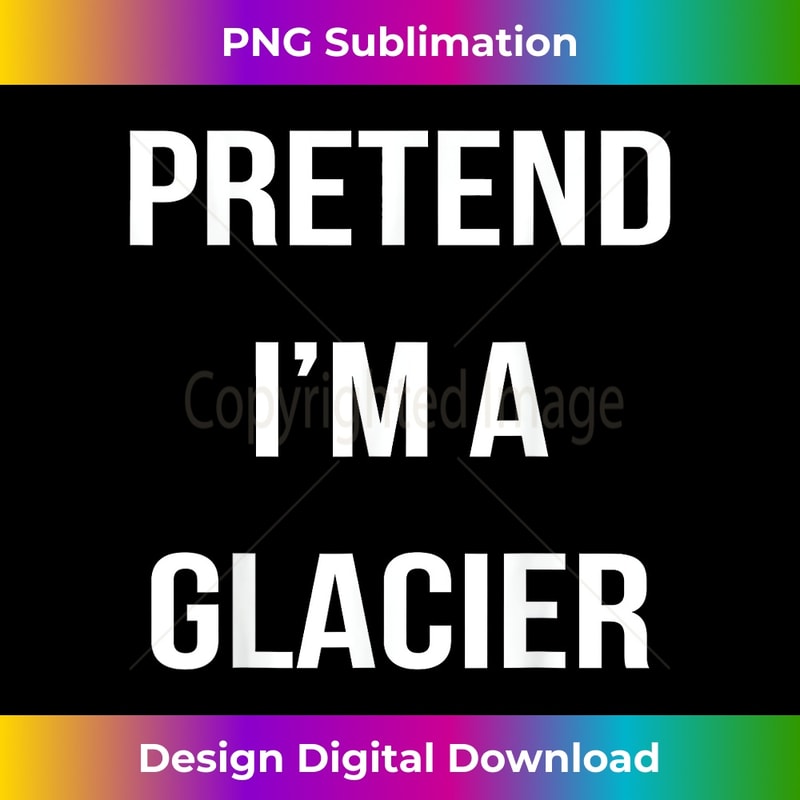 Pretend I'm A Glacier Lazy Easy Halloween Costume 1 - PNG Sublimation Digital Download