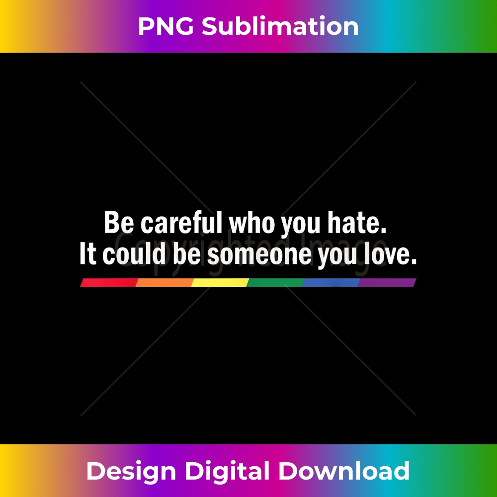 Be Careful Who You Hate Pride s LGTB s Rainbow - Modern Sublimation PNG File