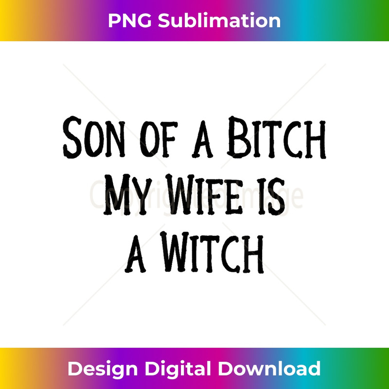 Son of a Bitch My Wife is a Witch! Wiccan Cheeky Witch 1 - Signature Sublimation PNG File