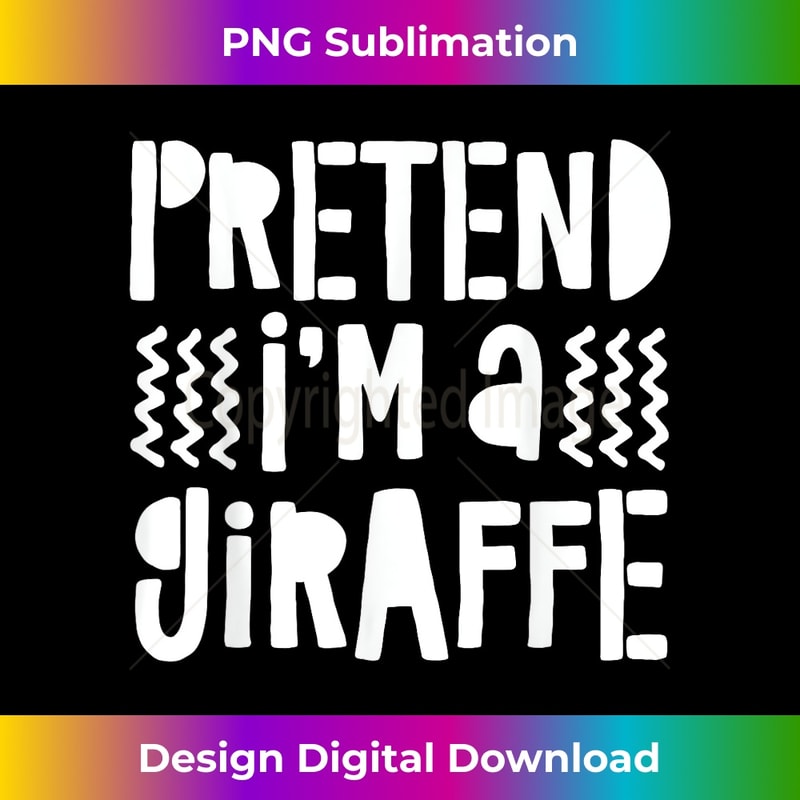 Pretend I'm A Giraffe 1 - Decorative Sublimation PNG File