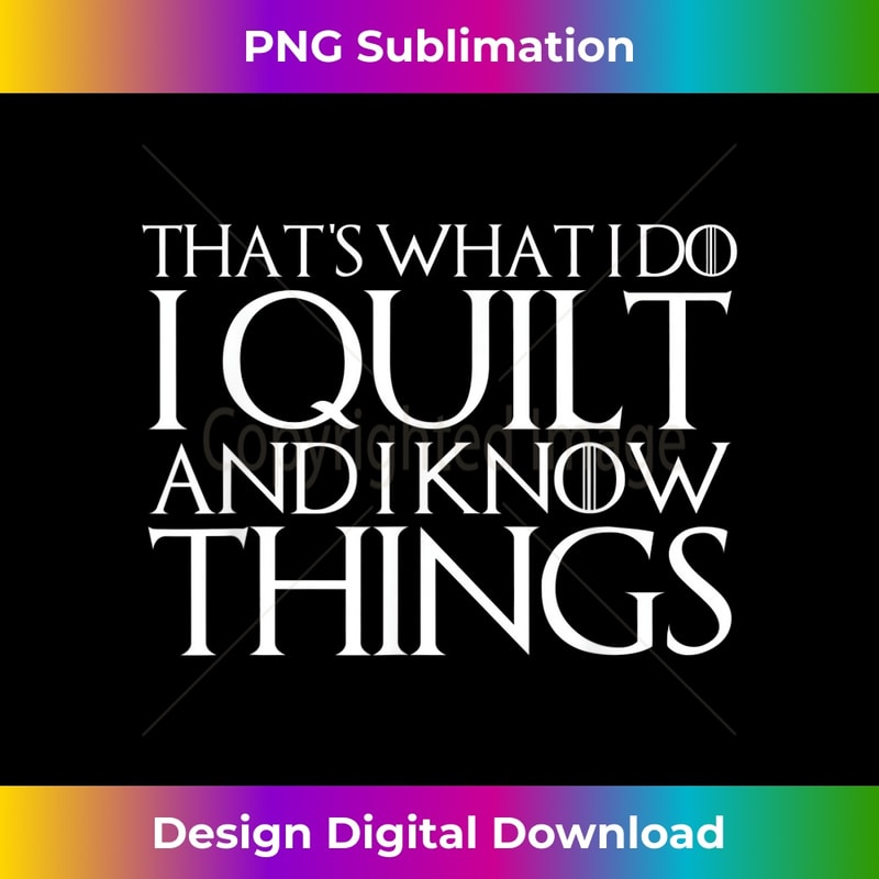 THAT'S WHAT I DO I QUILT AND I KNOW THINGS 1 - Trendy Sublimation Digital Download