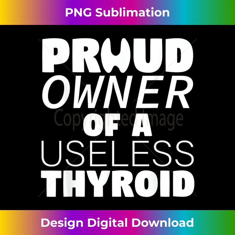 Funny Hashimoto Awareness Proud Owner Of A Useless Thyroid - Trendy Sublimation Digital Download