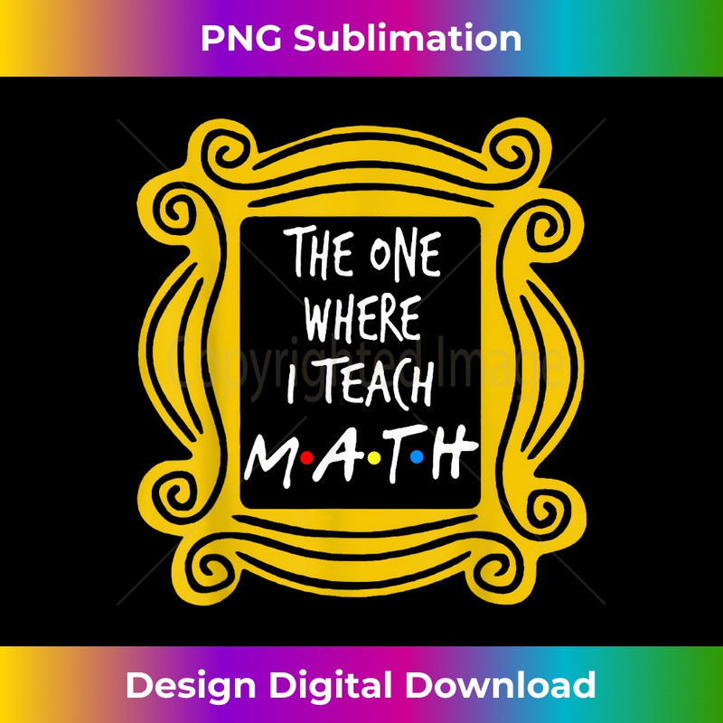 The One Where I Teach Math 1 - Trendy Sublimation Digital Download