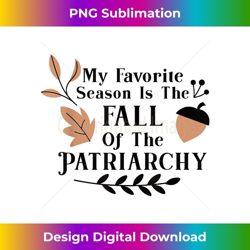 My Favorite Season Is The Fall Of The Patriarchy - PNG Transparent Digital Download File for Sublimation