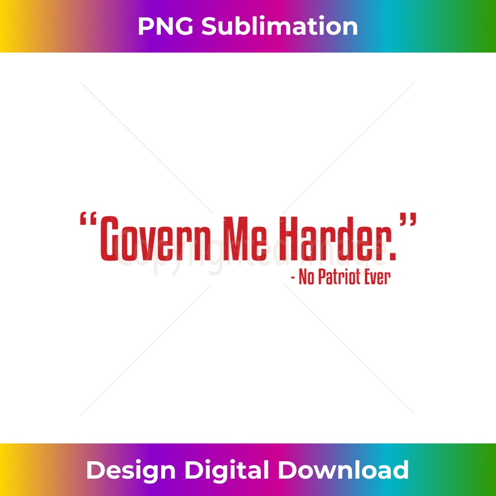 Govern Me Harder No Patriot Ever 1 - Decorative Sublimation PNG File