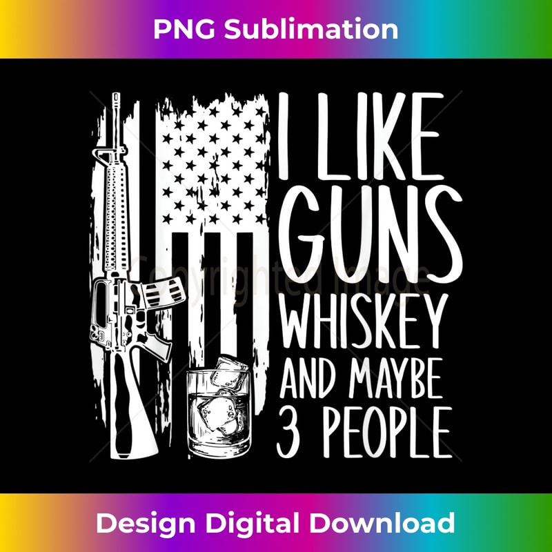 I Like Guns Whiskey and Maybe 3 People USA American Flag 1 - High-Resolution PNG Sublimation File