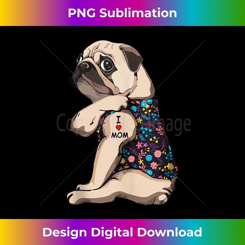 Funny Cute Pug Tattoo I Love Mom Flower Print Dog Mom s - Digital Sublimation Download File