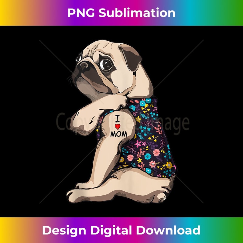 Funny Cute Pug Tattoo I Love Mom Flower Print Dog Mom s - Digital Sublimation Download File