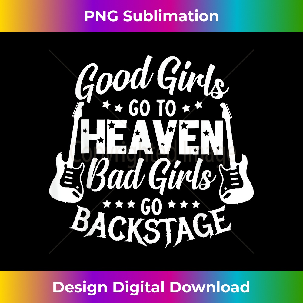 Good Girls Go To Heaven Bad Girls Go Backstage Funny 1 - Modern Sublimation PNG File