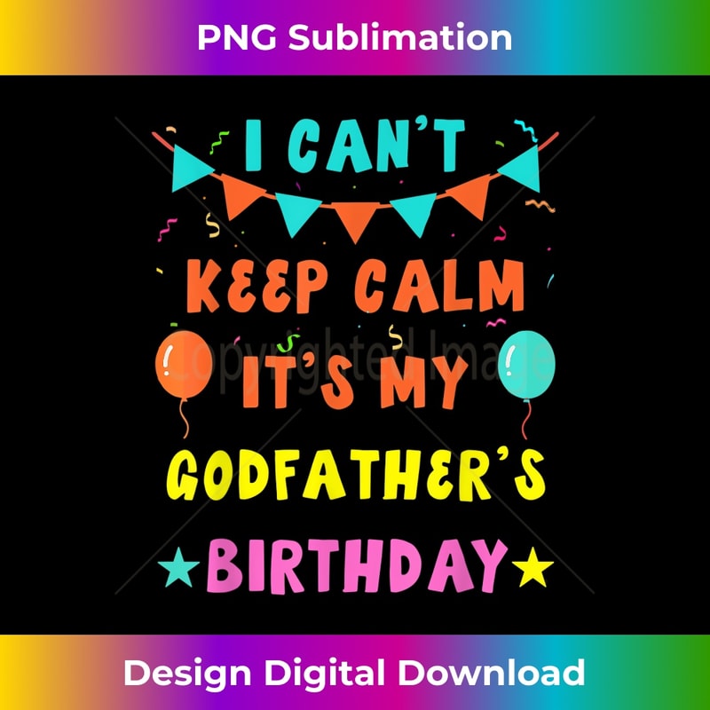 I Can't Keep Calm It's My Godfather's Birthday 1 - PNG Transparent Sublimation Design