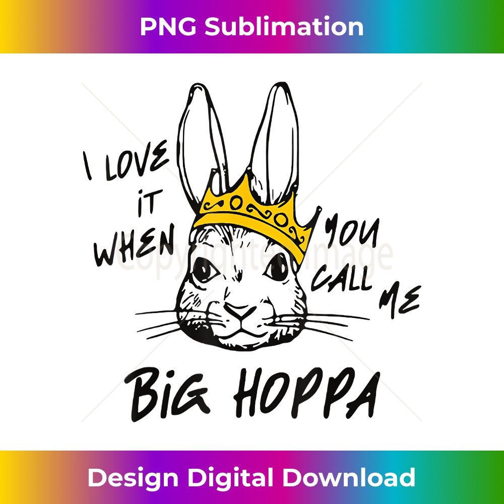 I Love It When You Call Me Big Hoppa - Premium PNG Sublimation File