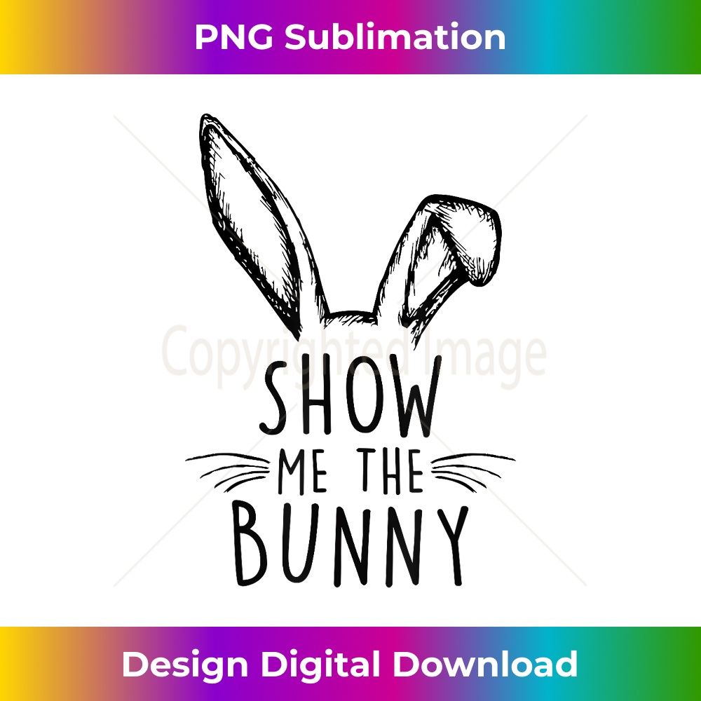 Happy Easter Day Show Me The Bunny For Girl Woman 1 - Digital Sublimation Download File