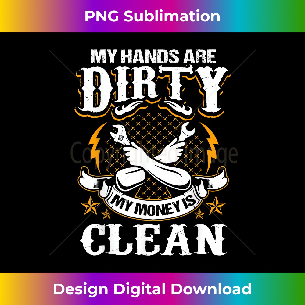 My Hands Are Dirty My Money Is Clean Mechanic Father 1 - Special Edition Sublimation PNG File