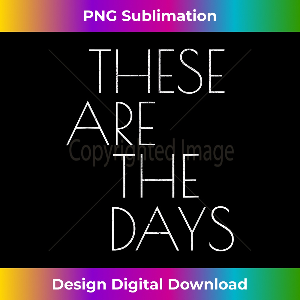 THESE ARE THE DAYS T In Distressed Text 1 - Premium PNG Sublimation File
