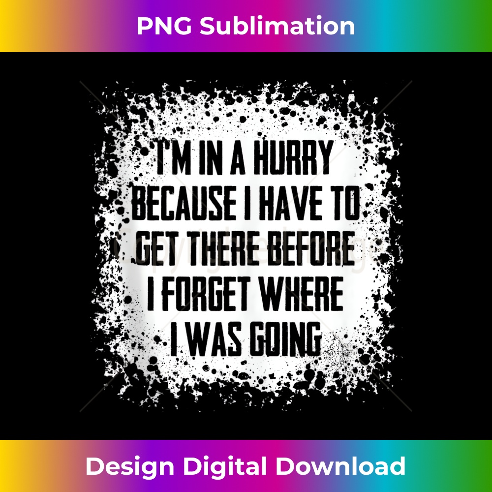 I'm In A Hurry Because I Have To Get There Before I Forget 8770.jpg