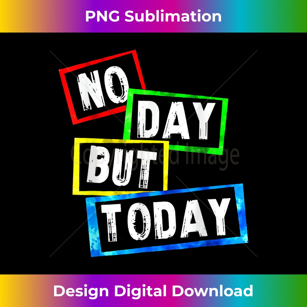 No Day But Today 1 - PNG Transparent Sublimation Design