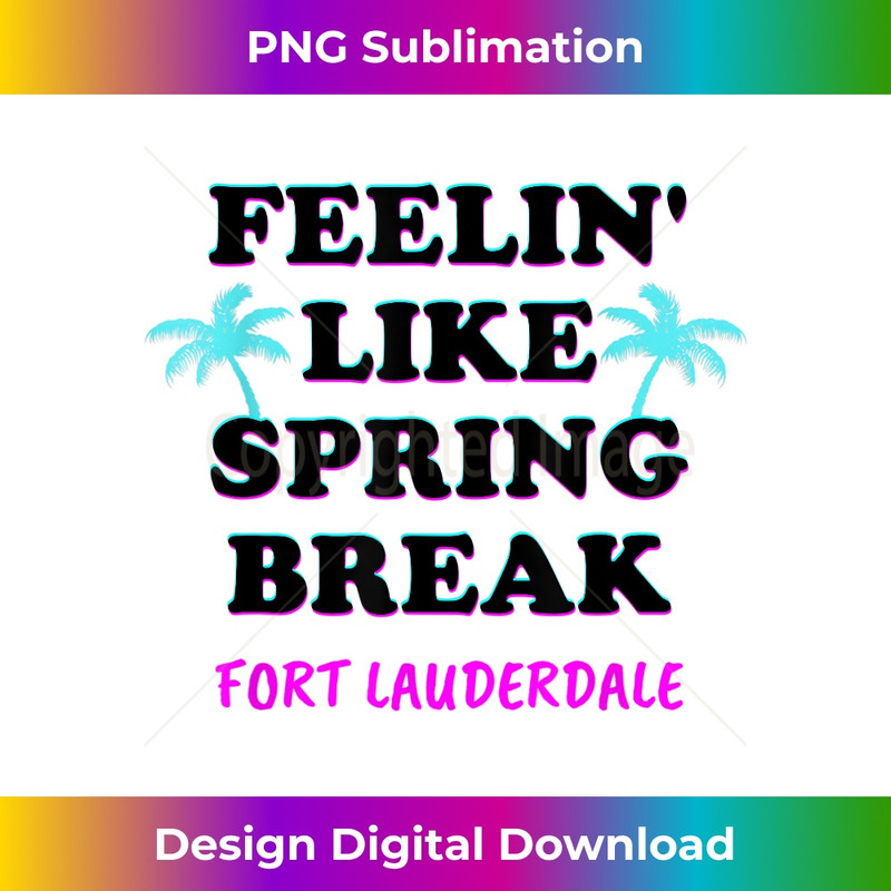 Spring Break 2022 Fort Lauderdale Feeling Like Spring Break 1 - PNG Transparent Sublimation File
