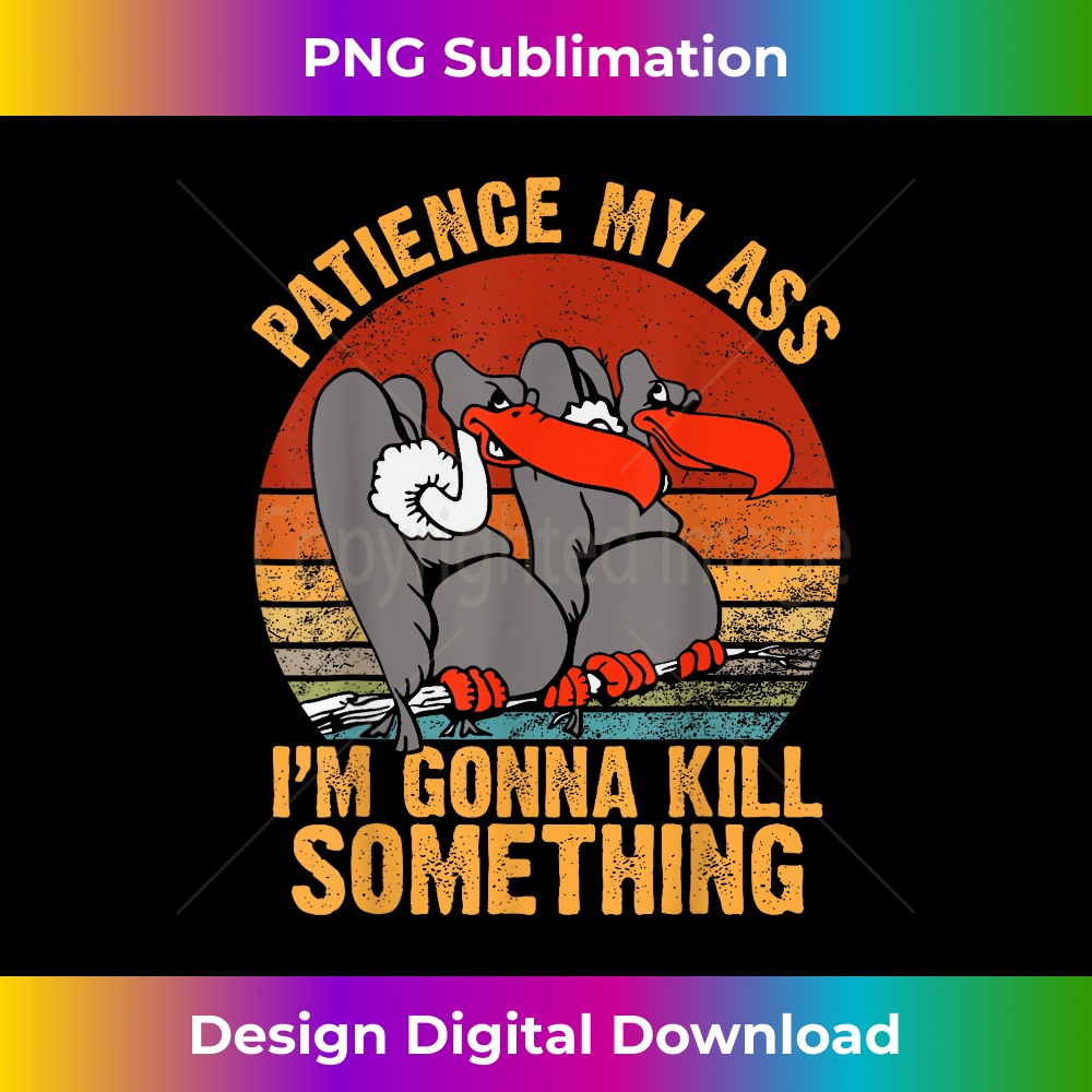 Patience Ass I'm Gonna Kill Something Vulture Quote 1 - Trendy Sublimation Digital Download