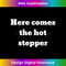 Here comes the hot stepper - Exclusive Sublimation Digital File