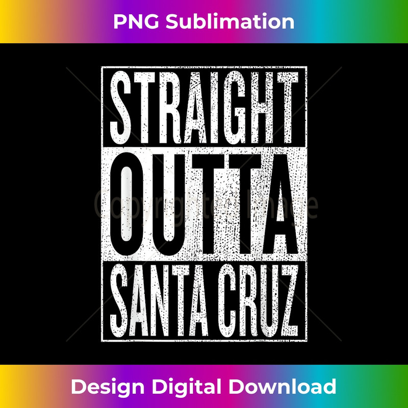 Straight Outta Santa Cruz Great Travel & Idea 1 - Artistic Sublimation Digital File