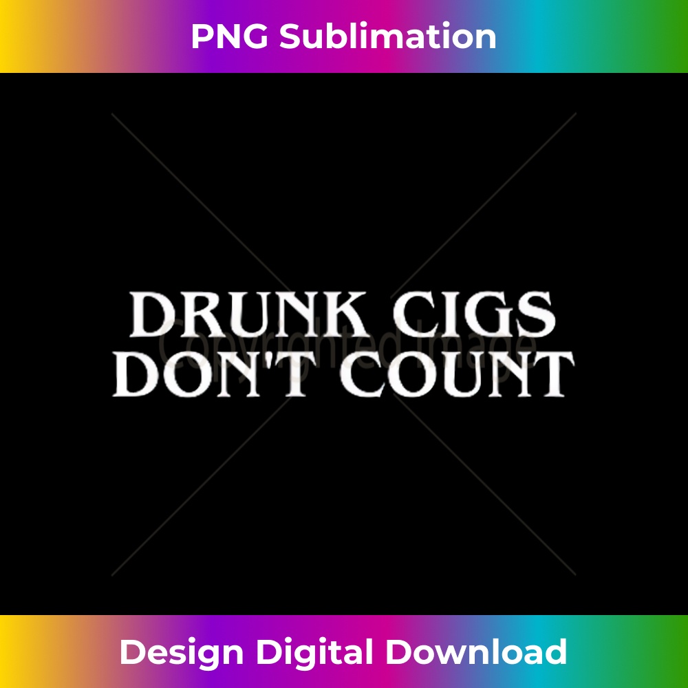 Drunk Cigs Don't Count Funny Cool Humorous Smoking Statement - Special Edition Sublimation PNG File