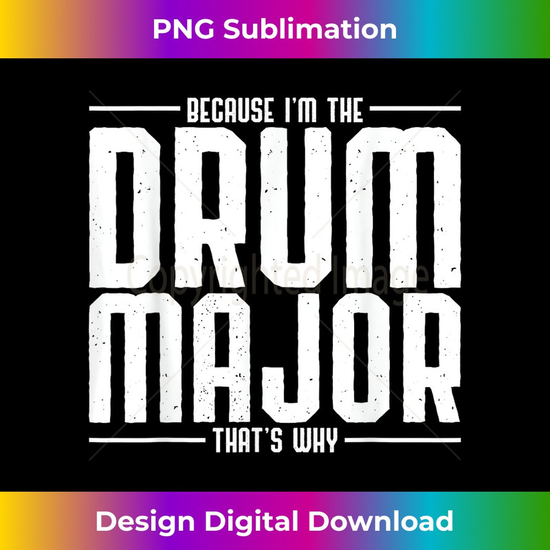 Because Im The Drum Major Thats Why Drums - Premium Sublimation Digital Download