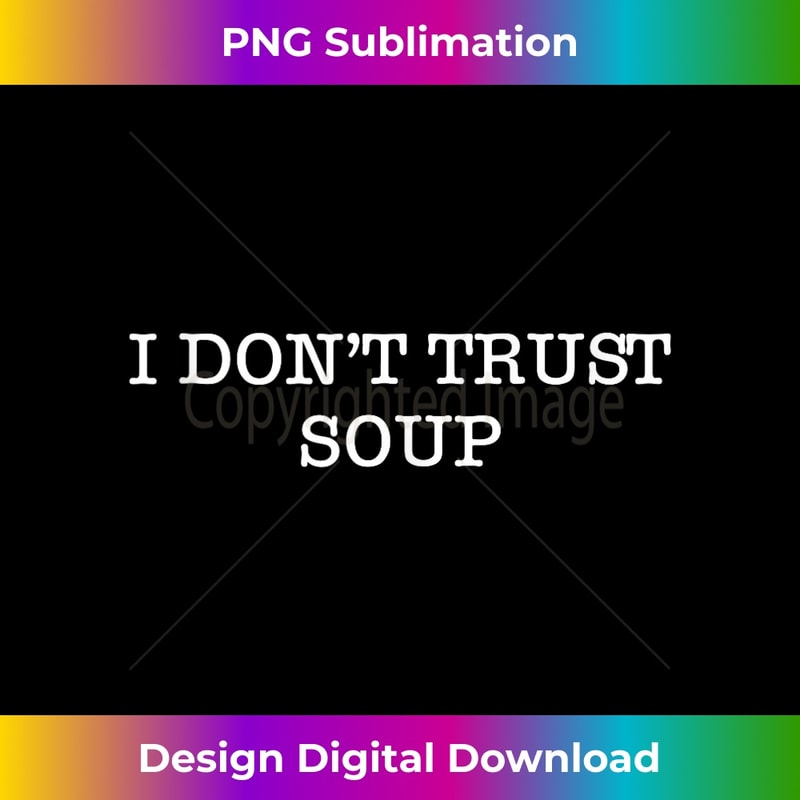 I don't trust soup - PNG Sublimation Digital Download