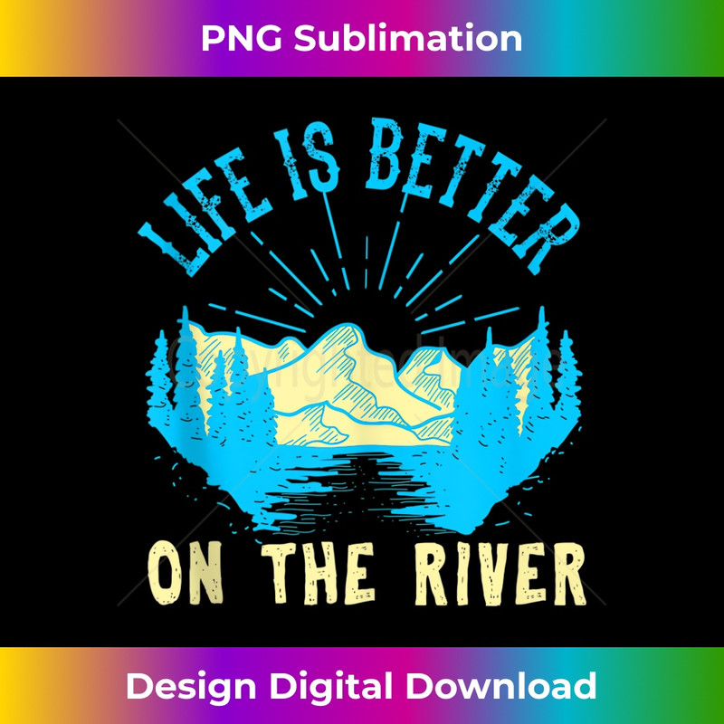 Life Is Better On The River Fly Fishing Boating Tubing 1 - Unique Sublimation PNG Download