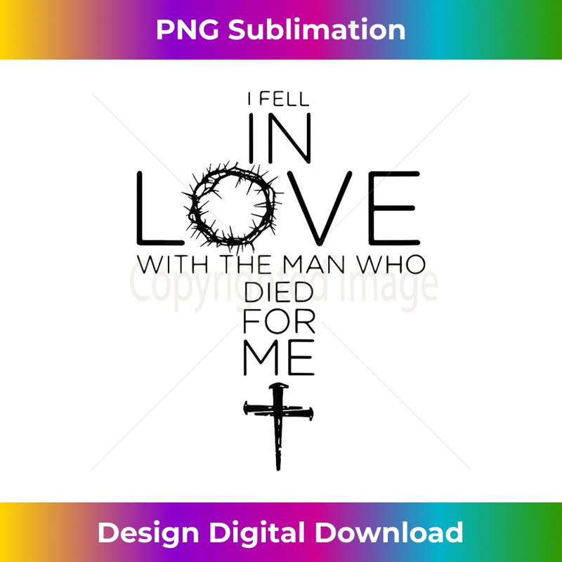 I Fell In Love With the Man Who Died For Me Christian Cross - Artistic Sublimation Digital File