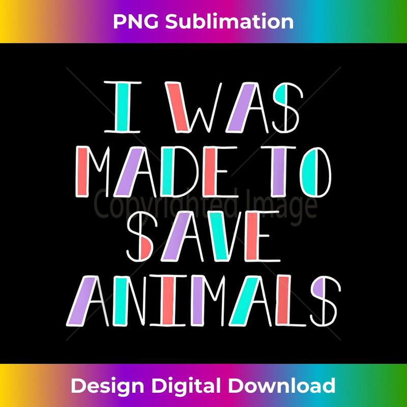 I Was Made To Save Animals - Pet Rescue Adoption Awareness - PNG Transparent Digital Download File for Sublimation