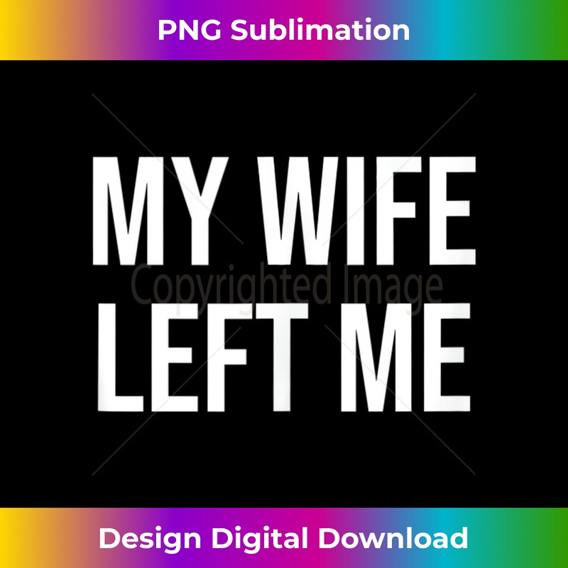 My Wife Left Me 1 - Instant PNG Sublimation Download