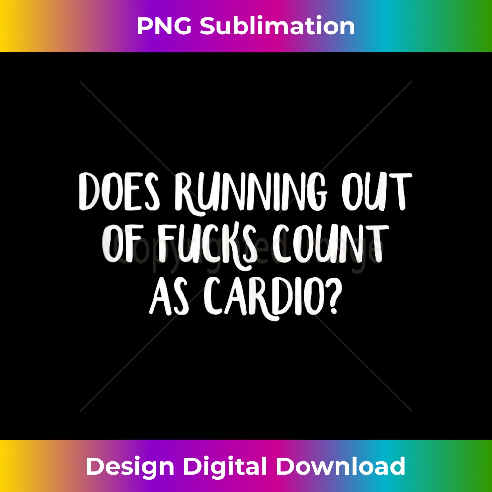 Does Running Out Of Fucks Count As Cardio - Special Edition Sublimation PNG File
