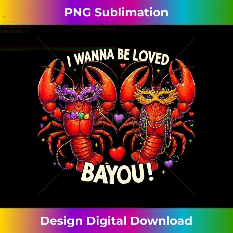 I Wanna Be Loved Bayou Mardi Gras Cajun Dabbing Crawfish - Instant PNG Sublimation Download