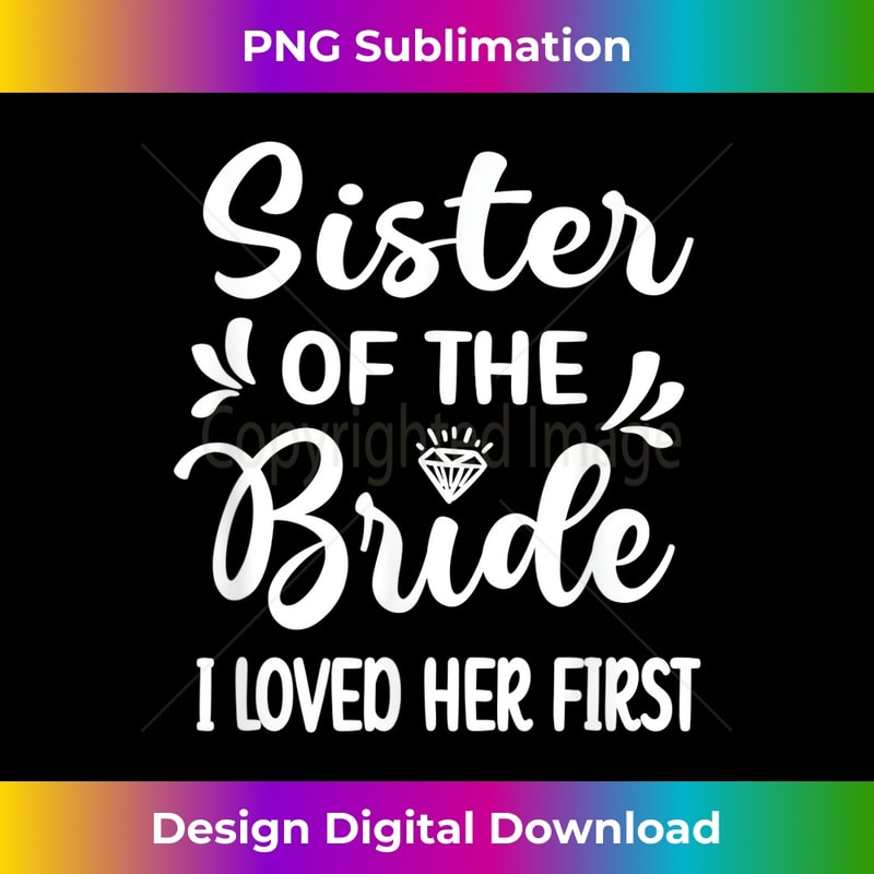 I Loved Her First Sister Of The Bride Sister Bridal Shower - Decorative Sublimation PNG File