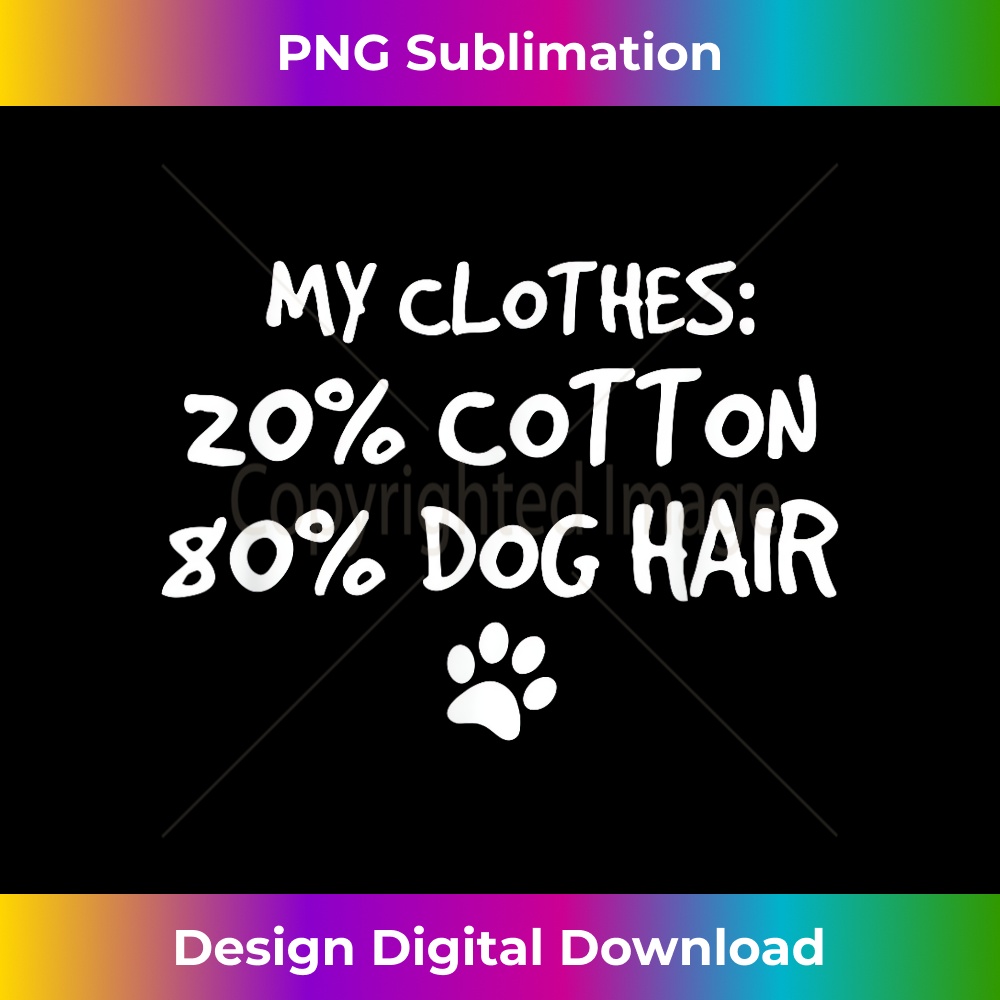 My Clothes 20 Cotton 80 Dog Hair 1 - Professional Sublimation Digital Download