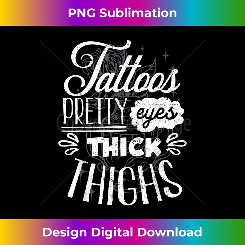 Tattoos Pretty Eyes & Thick Thighs - Inked 1 - Vintage Sublimation PNG Download