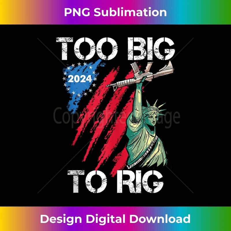 Too Big to Rig 2024 Trump Saying Trump 2024 Elections 1 - Premium Sublimation Digital Download
