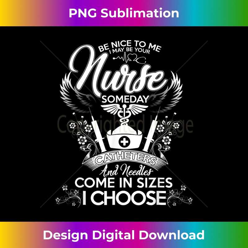 Nurse 365 Be Nice To Me I May Be Your Nurse Someday 1 - Sublimation-Ready PNG File