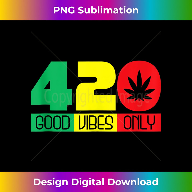 420 Good Vibes Only Rasta Reggae Marijuana Weed Cannabis - Trendy Sublimation Digital Download