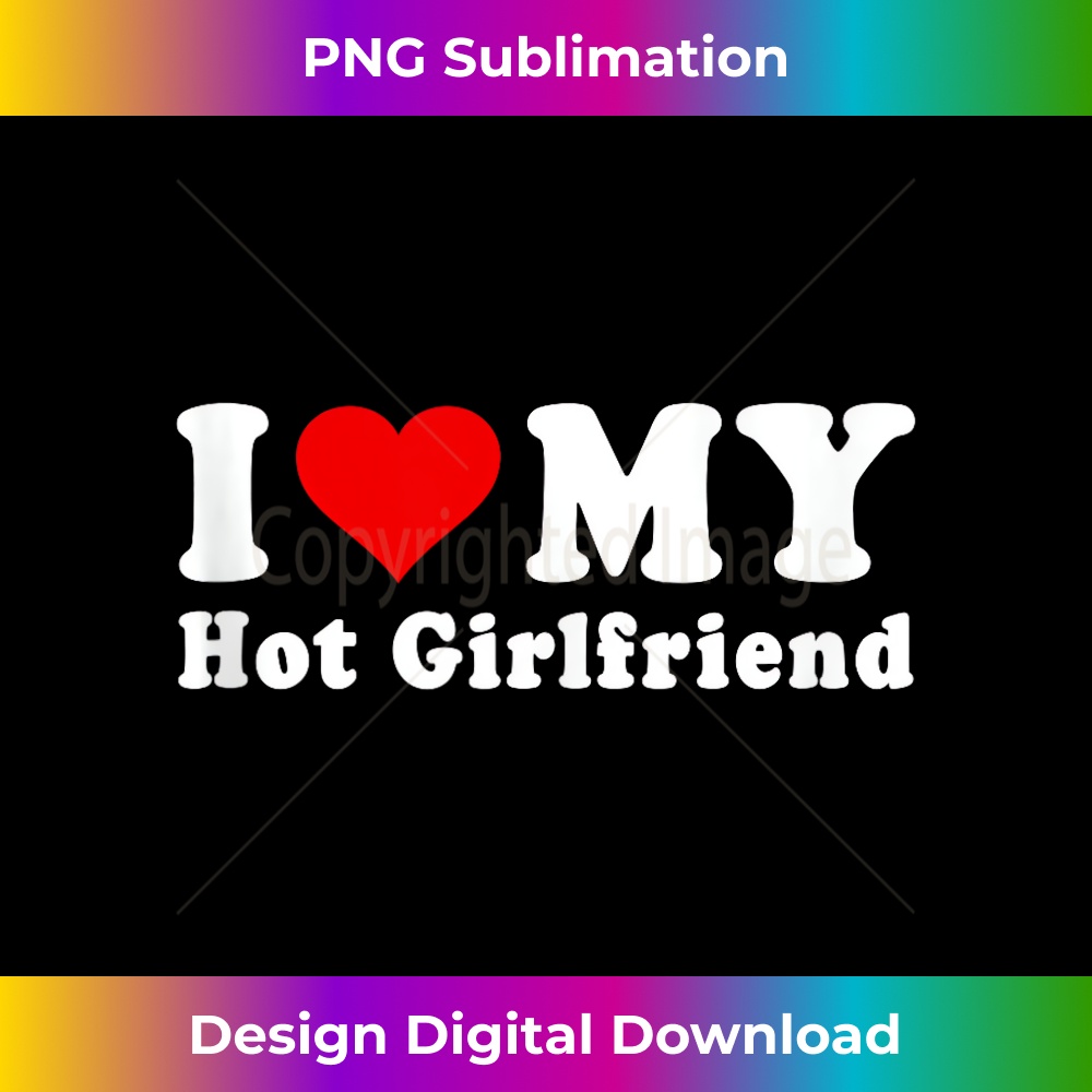 I Love Heart My Hot Girlfriend Heartfelt Matching Couples GF - Creative Sublimation PNG Download