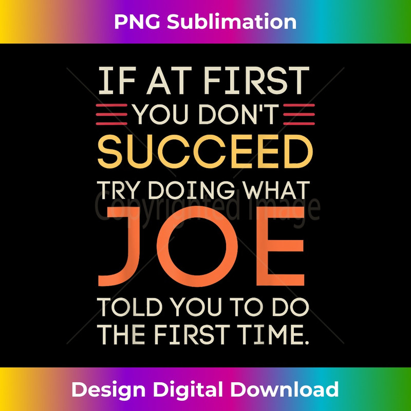 If At First You Don't Succeed Try Doing What Joe - Instant Sublimation Digital Download