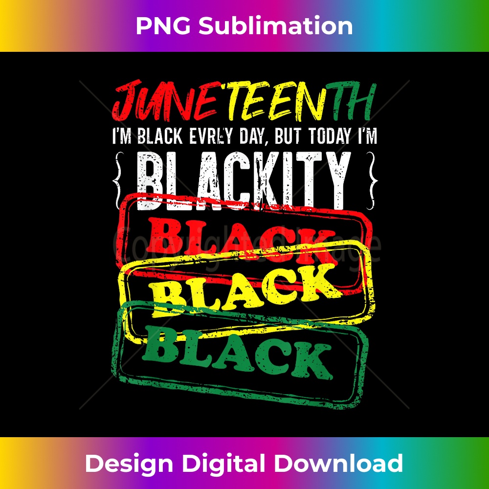 Juneteenth I'm Black Everyday But Today I'm Blackity Black - Exclusive Sublimation Digital File