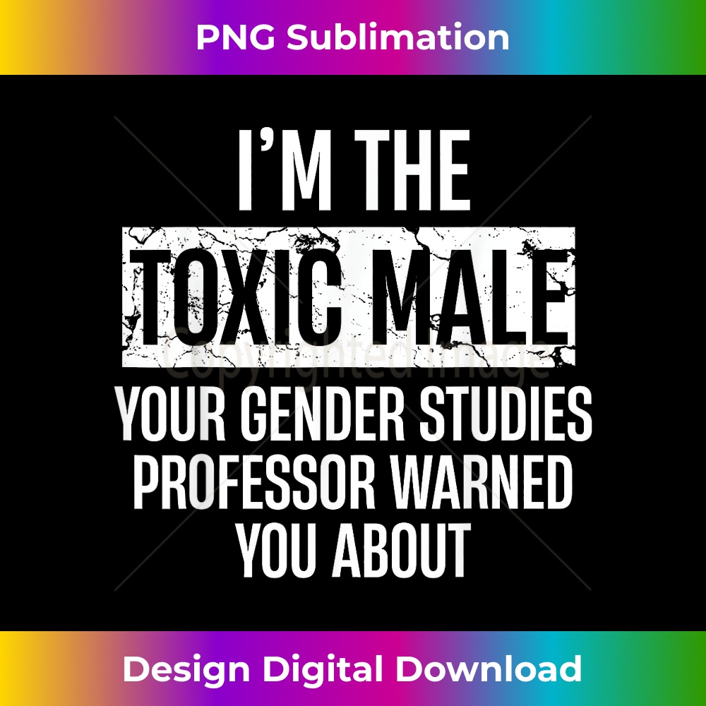 I'm The Toxic Male Your Gender Studies Professor Warned - Digital Sublimation Download File