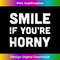 Smile If You're Horny Funny Adult Gag 1 - PNG Transparent Digital Download File for Sublimation