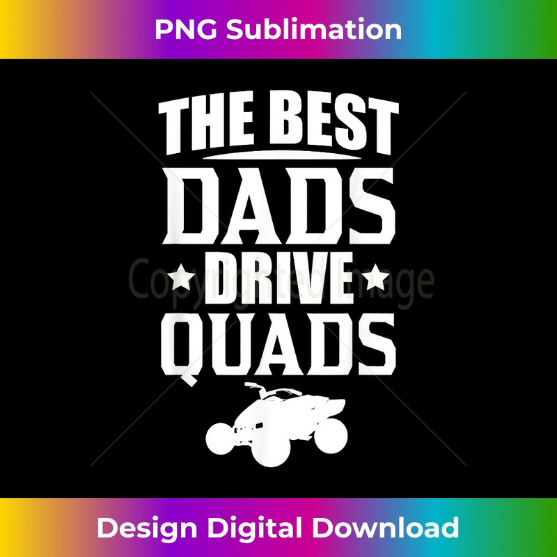 The Best Dads Drive Quads ATVs Fathers Day 4-Wheeler s 1 - Unique Sublimation PNG Download