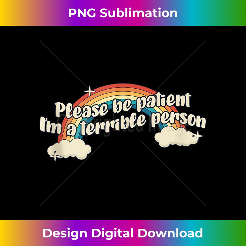Please Be Patient, I'm A Terrible Person Existential Dread 1 - PNG Sublimation Digital Download