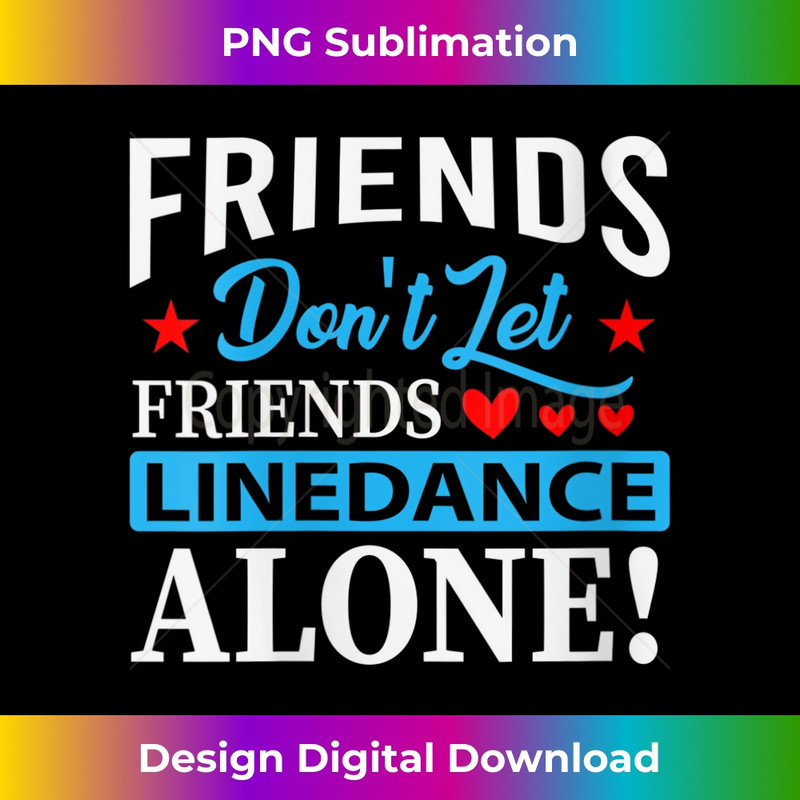 s Friends Dont Let Friends Linedance Alone Line Dance 1 - Exclusive Sublimation Digital File