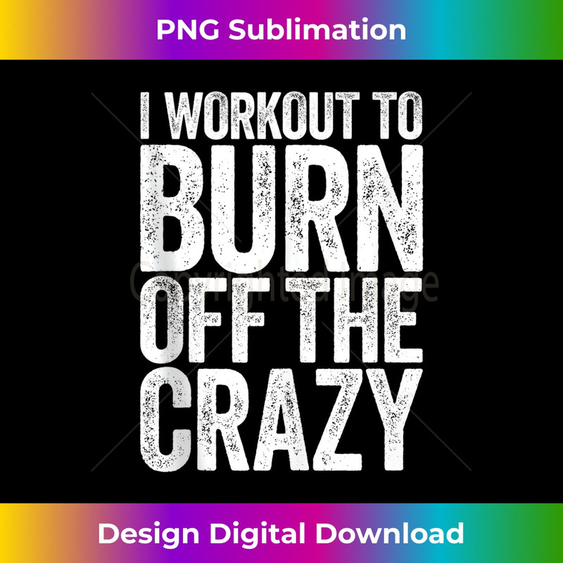 I Workout To Burn Off The Crazy Gym - Vintage Sublimation PNG Download