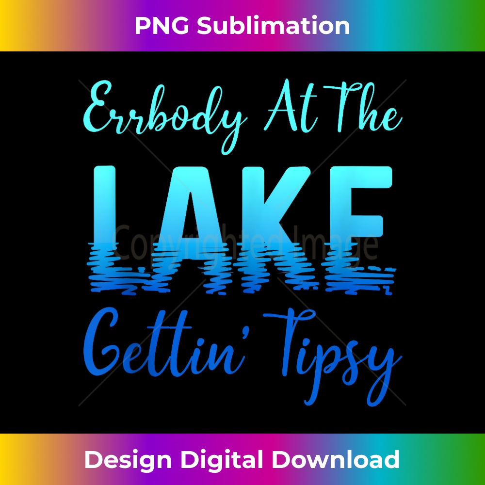 Errbody At The Lake Gettin Tipsy - Exclusive Sublimation Digital File