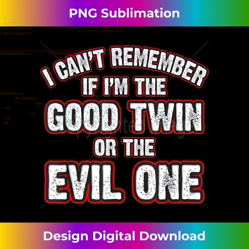 I CAN'T REMEMBER IF I'M THE GOOD TWIN OR THE EVIL - Stylish Sublimation Digital Download